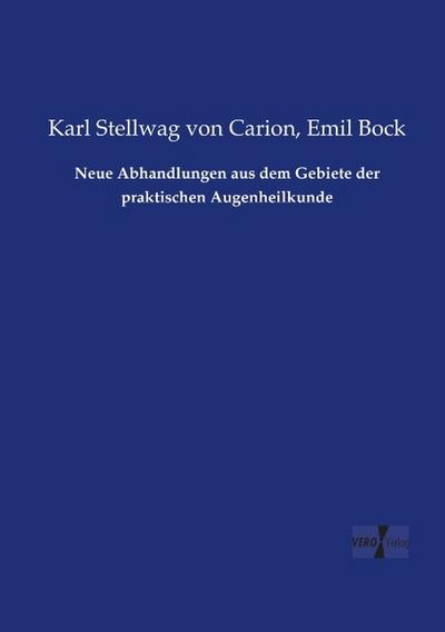 Neue Abhandlungen aus dem Gebiete der praktischen Augenheilkunde