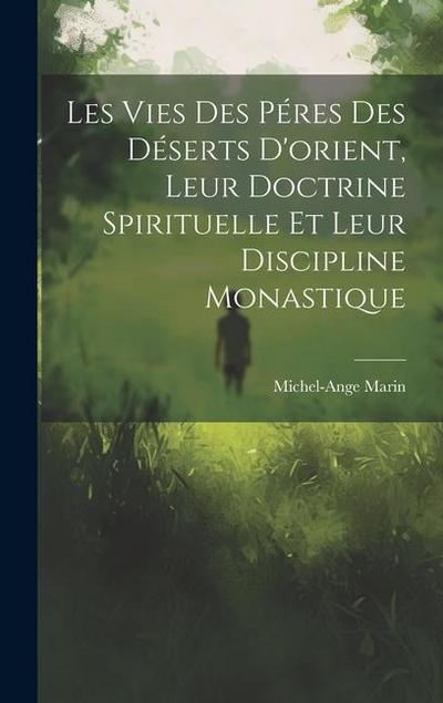 Les Vies Des Péres Des Déserts D’orient, Leur Doctrine Spirituelle Et Leur Discipline Monastique