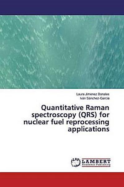 Quantitative Raman spectroscopy (QRS) for nuclear fuel reprocessing applications
