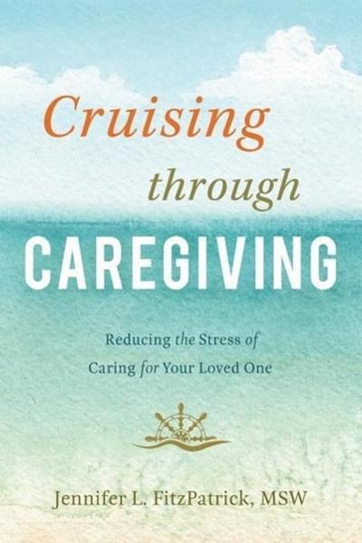 Cruising Through Caregiving: Reducing the Stress of Caring for Your Loved One