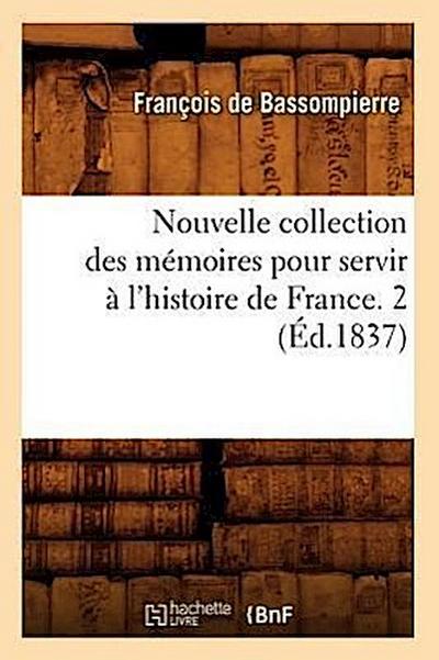 Nouvelle Collection Des Mémoires Pour Servir À l’Histoire de France. 2 (Éd.1837)
