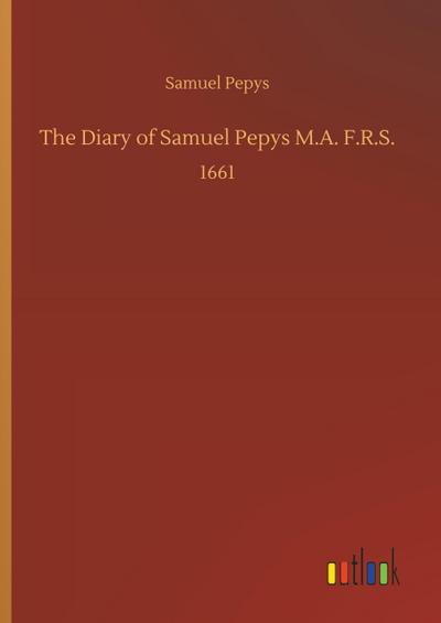 The Diary of Samuel Pepys M.A. F.R.S.