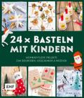 24 x Basteln mit Kindern - Weihnachtliche Projekte für Kindergarten und Vorschule (Dekorieren, Verschenken, Naschen)