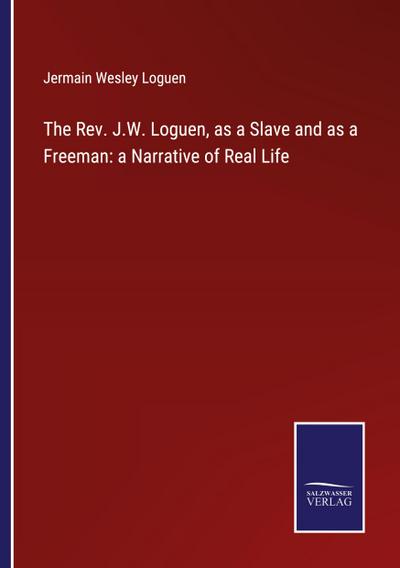 The Rev. J.W. Loguen, as a Slave and as a Freeman: a Narrative of Real Life