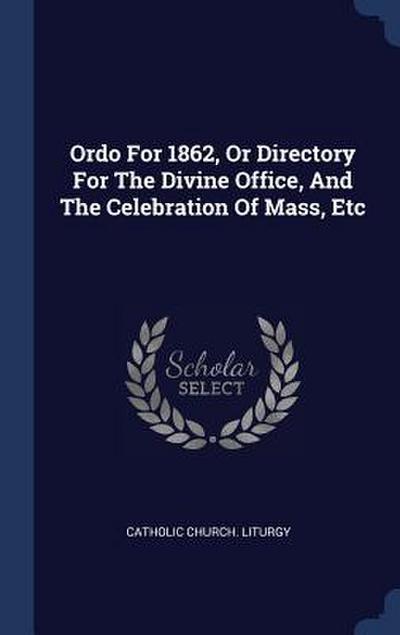 Ordo For 1862, Or Directory For The Divine Office, And The Celebration Of Mass, Etc