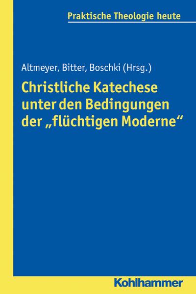 Christliche Katechese unter den Bedingungen der "flüchtigen Moderne" (Praktische Theologie heute, Band 142)