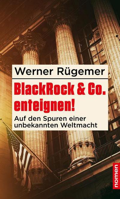 BlackRock & Co. enteignen!: Auf den Spuren einer unbekannten Weltmacht