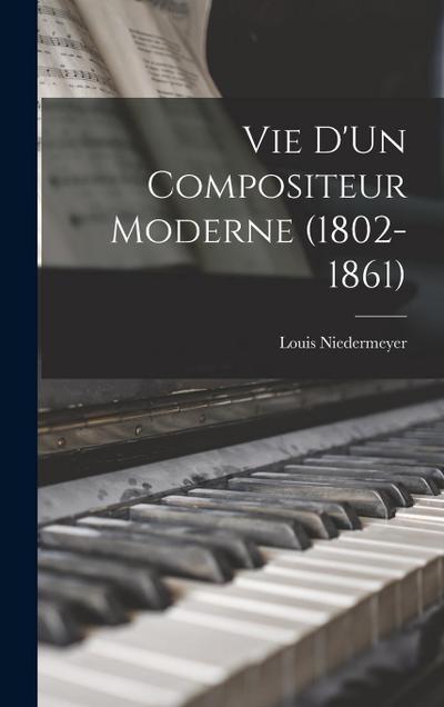 Vie D’Un Compositeur Moderne (1802-1861)