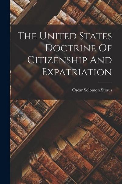 The United States Doctrine Of Citizenship And Expatriation