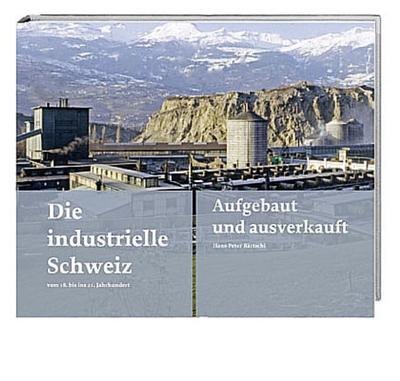 Die industrielle Schweiz - vom 18. ins 21. Jahrhundert