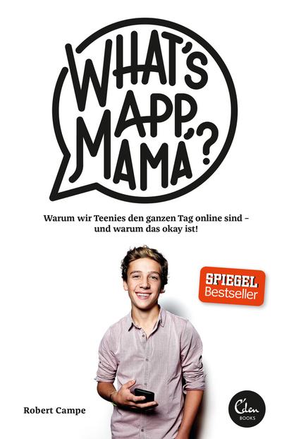 What’s App, Mama?: Warum wir Teenies den ganzen Tag online sind - und warum das okay ist!