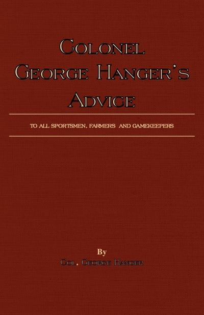 Colonel George Hanger’s Advice To All Sportsmen, Farmers And Gamekeepers (History Of Shooting Series)