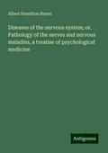 Diseases of the nervous system; or, Pathology of the nerves and nervous maladies, a treatise of psychological medicine
