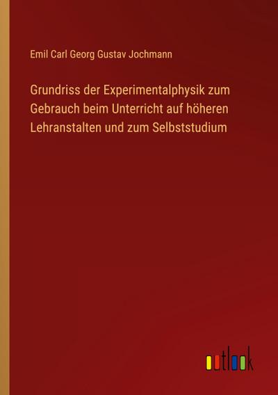 Grundriss der Experimentalphysik zum Gebrauch beim Unterricht auf höheren Lehranstalten und zum Selbststudium