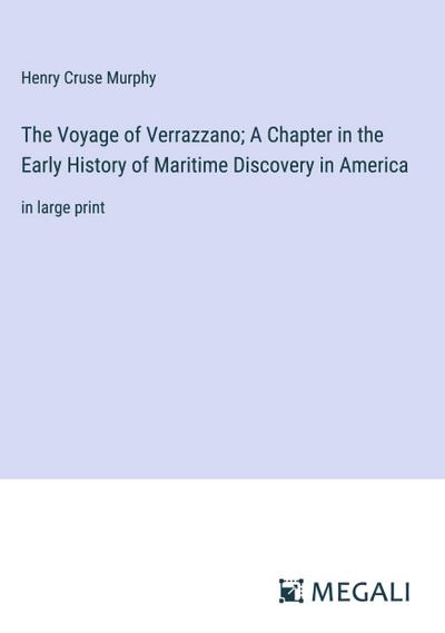 The Voyage of Verrazzano; A Chapter in the Early History of Maritime Discovery in America