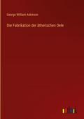 Die Fabrikation der ätherischen Oele