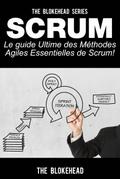 Scrum - Le Guide Ultime des Methodes Agiles Essentielles de Scrum!