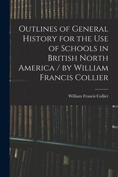 Outlines of General History for the Use of Schools in British North America / by William Francis Collier