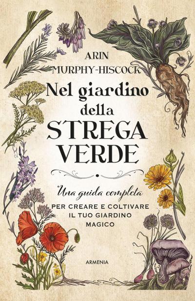 Nel giardino della strega verde. Una guida completa per creare e coltivare il tuo giardino magico