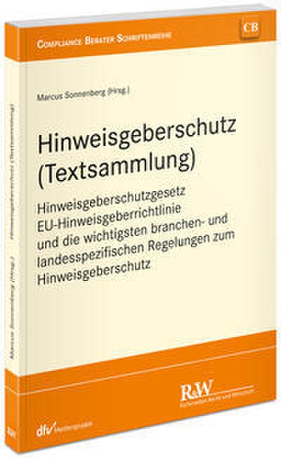 Hinweisgeberschutz (Textsammlung): Hinweisgeberschutzgesetz, EU-Hinweisgeberrichtlinie und die wichtigsten branchen- und landesspezifischen Regelungen ... (CB - Compliance Berater Schriftenreihe)