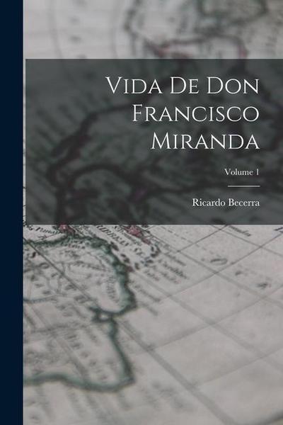 Vida de don Francisco Miranda; Volume 1