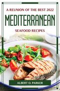 A REUNION OF THE BEST 2022 MEDITERRANEAN SEAFOOD RECIPES