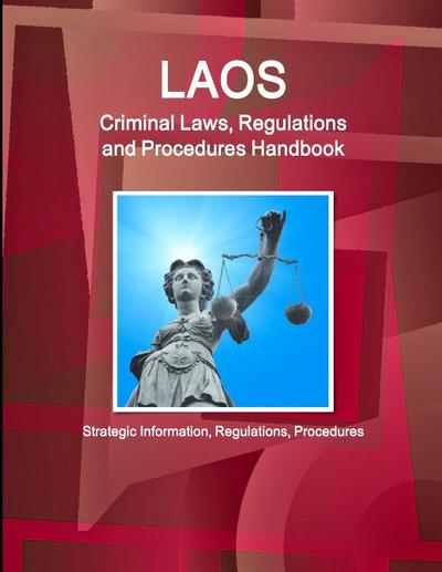 Laos Criminal Laws, Regulations and Procedures Handbook - Strategic Information, Regulations, Procedures