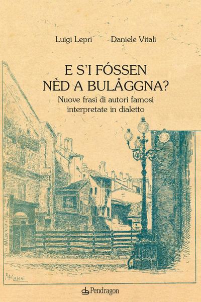 E s’i fóssen nèd a Bulåggna? Nuove frasi di autori famosi interpretate in dialetto