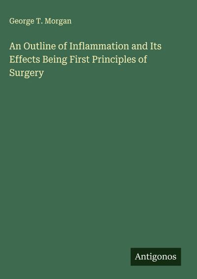 An Outline of Inflammation and Its Effects Being First Principles of Surgery