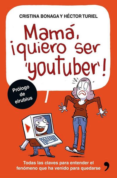 Mamá, quiero ser youtuber : todas las claves para entender el fenómeno que ha venido para quedarse