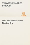 On Land and Sea at the Dardanelles