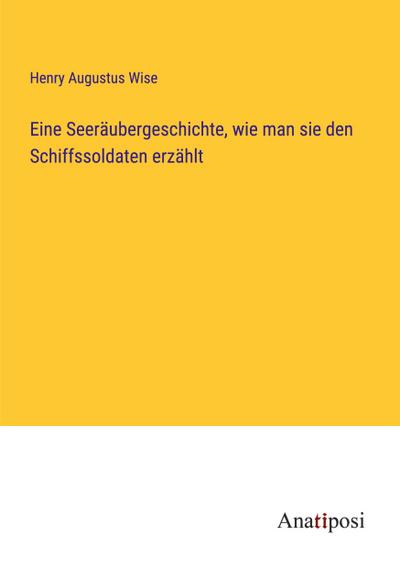 Eine Seeräubergeschichte, wie man sie den Schiffssoldaten erzählt
