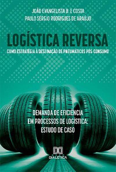 Logística reversa como estratégia à destinação de pneumáticos pós-consumo: demanda de eficiência em processos de logística: