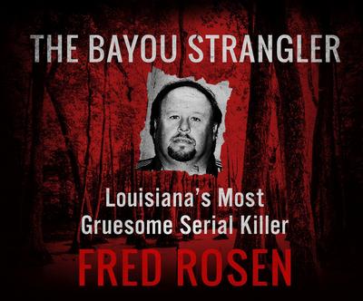 The Bayou Strangler: Louisiana’s Most Gruesome Serial Killer