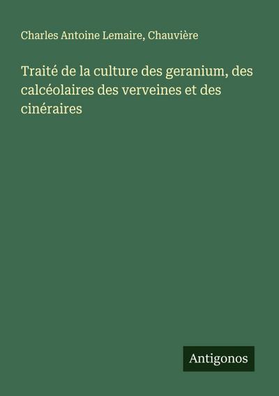 Traité de la culture des geranium, des calcéolaires des verveines et des cinéraires