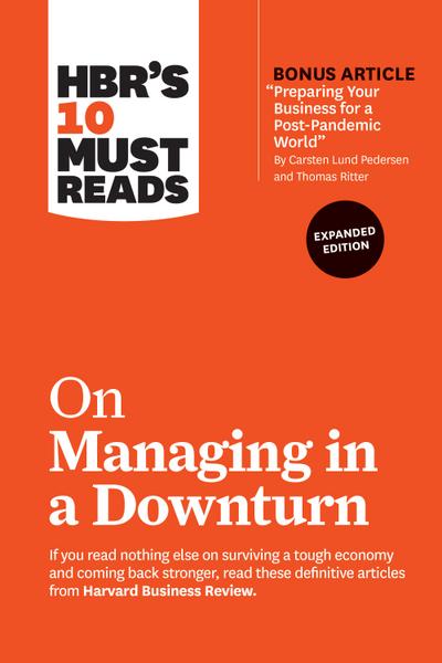 HBR’s 10 Must Reads on Managing in a Downturn, Expanded Edition (with bonus article "Preparing Your Business for a Post-Pandemic World" by Carsten Lund Pedersen and Thomas Ritter)