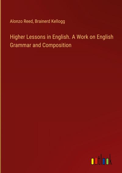 Higher Lessons in English. A Work on English Grammar and Composition
