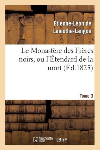 Le Monastère Des Frères Noirs, Ou l’Étendard de la Mort. 2e Édition. Tome 3