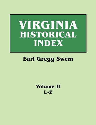 Virginia Historical Index. in Two Volumes. by E. G. Swem, Librarian of the College of William and Mary. Volume Two