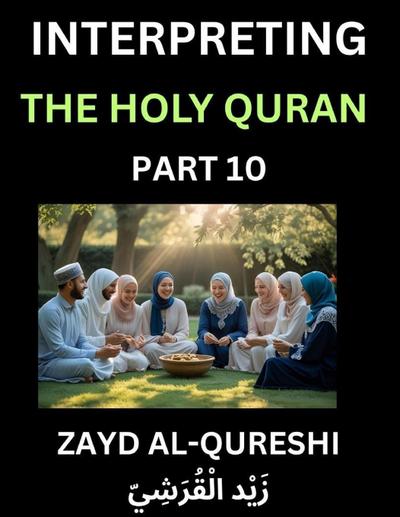 Interpreting The Holy Quran (Part 10)- Divine Lessons for Kids, Young and Adults, Essays on Divine Guidance Philosophy, Spiritualism and Human Understanding, Illuminating the Path, Reflective Essays on the Quran’s Wisdom, Divine Words, Human Hearts, Islam