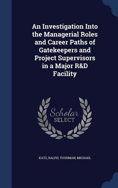 An Investigation Into the Managerial Roles and Career Paths of Gatekeepers and Project Supervisors in a Major R&D Facility