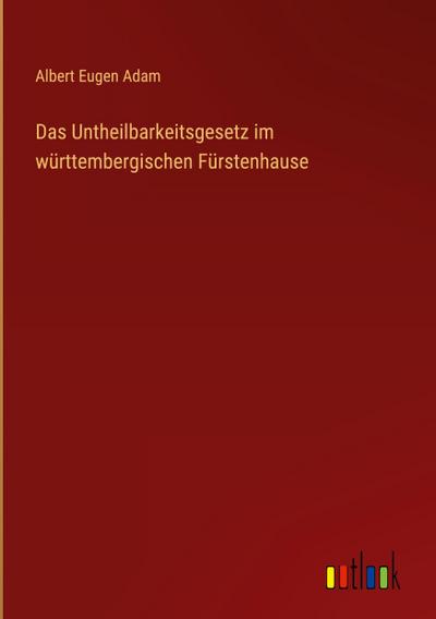 Das Untheilbarkeitsgesetz im württembergischen Fürstenhause
