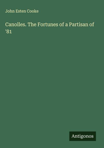 Canolles. The Fortunes of a Partisan of ’81