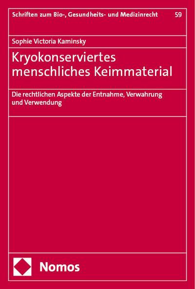 Kryokonserviertes menschliches Keimmaterial: Die rechtlichen Aspekte der Entnahme, Verwahrung und Verwendung (Schriften zum Bio-, Gesundheits- und Medizinrecht)