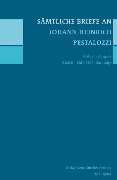 Sämtliche Briefe an Johann Heinrich Pestalozzi 6. 1821-1827, Nachträge