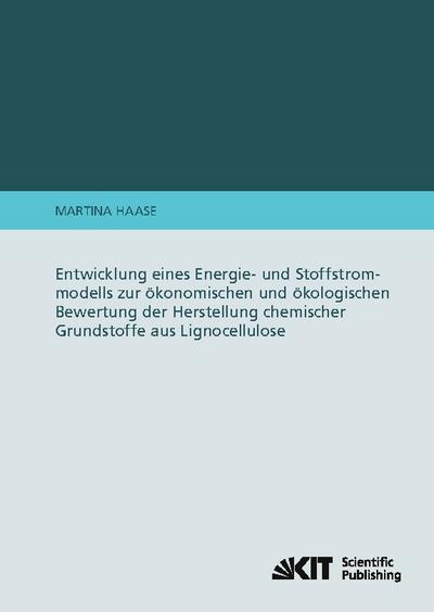 Entwicklung eines Energie- und Stoffstrommodells zur ökonomischen und ökologischen Bewertung der Herstellung chemischer Grundstoffe aus Lignocellulose