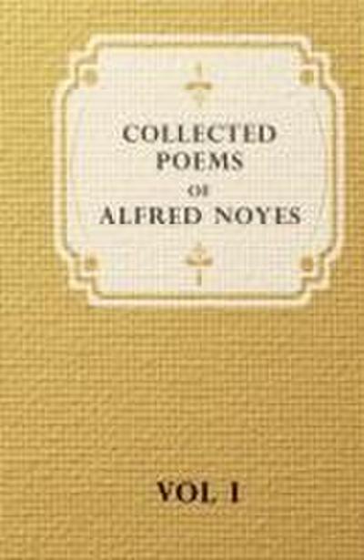 Collected Poems of Alfred Noyes - Vol I