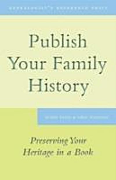 Publish Your Family History : Preserving Your Heritage in a Book
