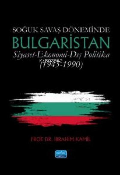Soguk Savas Döneminde Bulgaristan - Siyaset-Ekonomi-Dis Politika 1945-1990