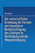 Die wirthschaftliche Einteilung der Forsten mit besonderer Berücksichtigung des Gebirges in Verbindung mit der Wegenetzlegung